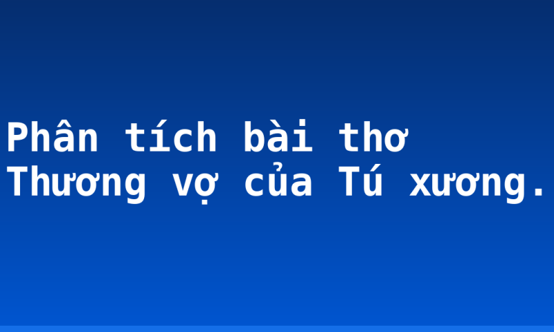 Phân tích bài thơ Thương vợ của Tú xương.