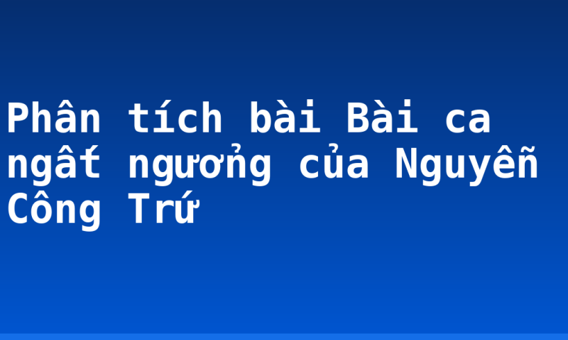Phân tích bài Bài ca ngất ngưởng của Nguyễn Công Trứ
