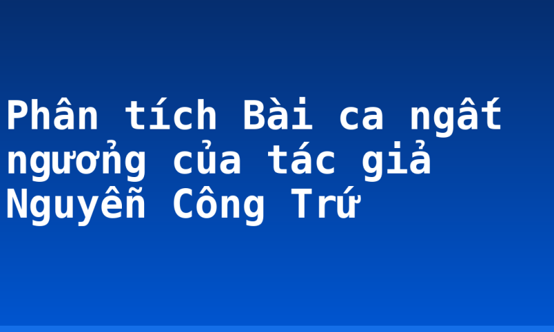 Phân tích Bài ca ngất ngưởng của tác giả Nguyễn Công Trứ