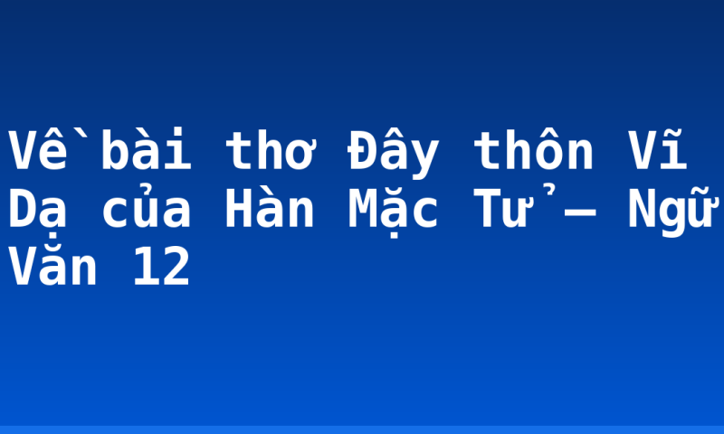 Về bài thơ Đây thôn Vĩ Dạ của Hàn Mặc Tử – Ngữ Văn 12