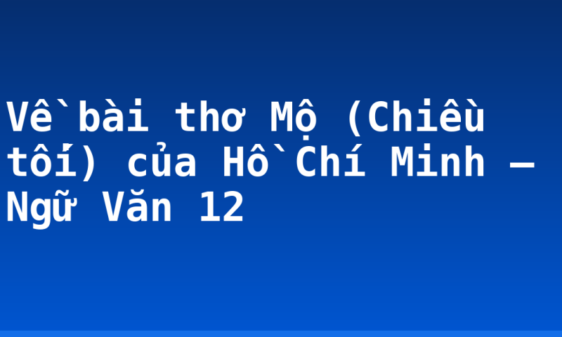 Về bài thơ Mộ (Chiều tối) của Hồ Chí Minh – Ngữ Văn 12
