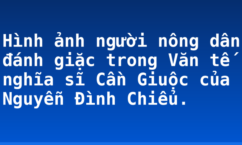 Hình ảnh người nông dân đánh giặc trong Văn tế nghĩa sĩ Cần Giuộc của Nguyễn Đình Chiểu.