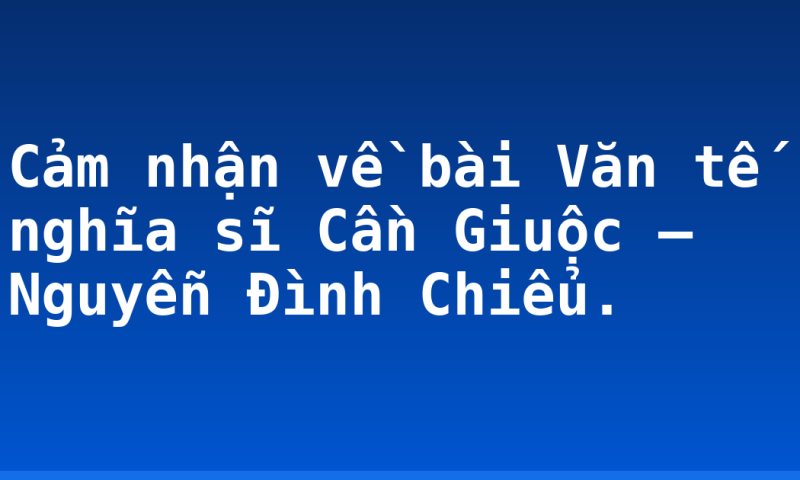 Cảm nhận về bài Văn tế nghĩa sĩ Cần Giuộc – Nguyễn Đình Chiểu.