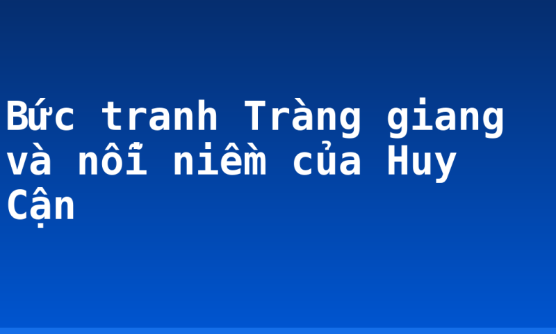 Bức tranh Tràng giang và nỗi niềm của Huy Cận