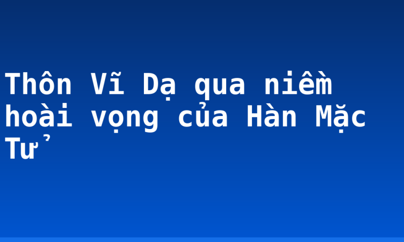 Thôn Vĩ Dạ qua niềm hoài vọng của Hàn Mặc Tử