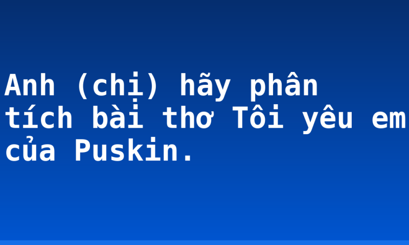Anh (chị) hãy phân tích bài thơ Tôi yêu em của Puskin.