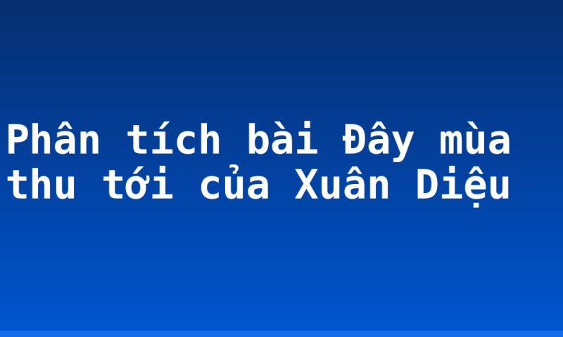 Phân tích bài Đây mùa thu tới của Xuân Diệu