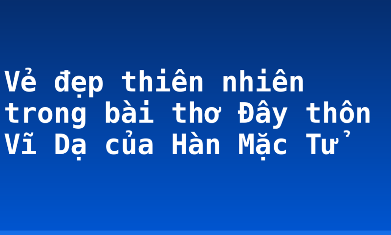 Vẻ đẹp thiên nhiên trong bài thơ Đây thôn Vĩ Dạ của Hàn Mặc Tử