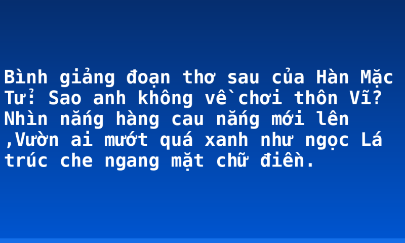 Bình giảng đoạn thơ sau của Hàn Mặc Tử: Sao anh không về chơi thôn Vĩ? Nhìn nắng hàng cau nắng mới lên ,Vườn ai mướt quá xanh như ngọc Lá trúc che ngang mặt chữ điền.