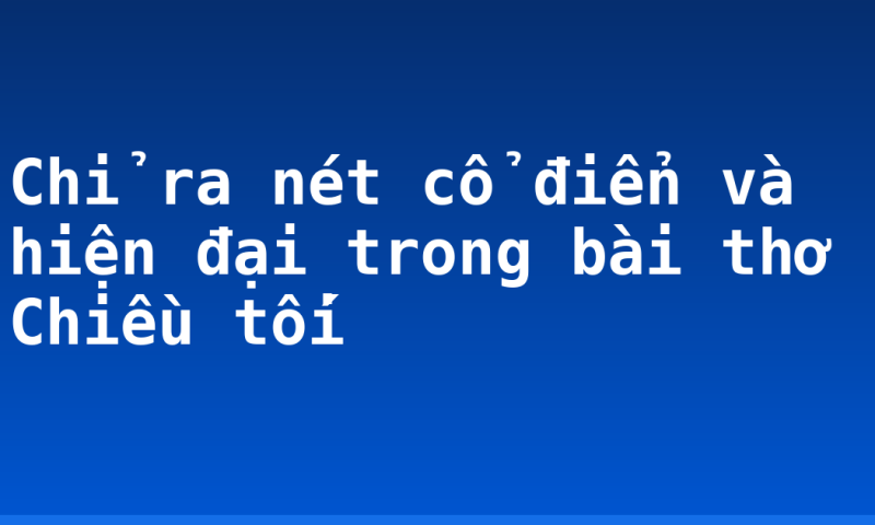 Chỉ ra nét cổ điển và hiện đại trong bài thơ Chiều tối