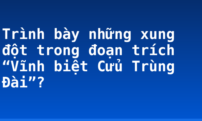 Trình bày những xung đột trong đoạn trích “Vĩnh biệt Cửu Trùng Đài”?