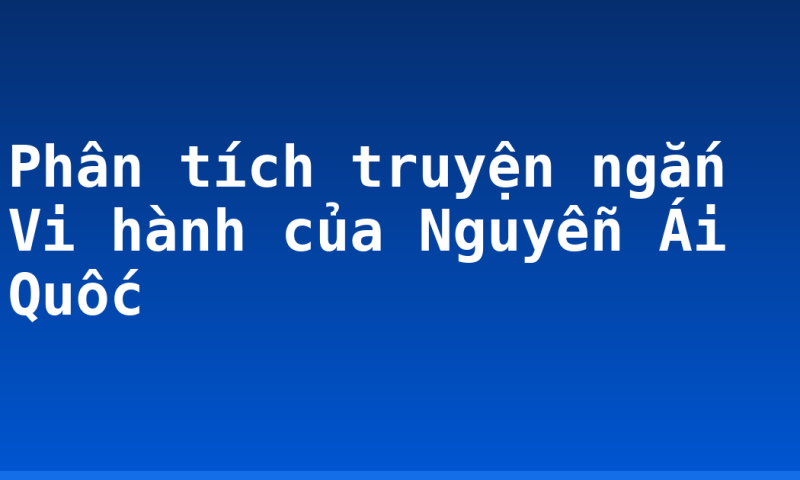 Phân tích truyện ngắn Vi hành của Nguyễn Ái Quốc