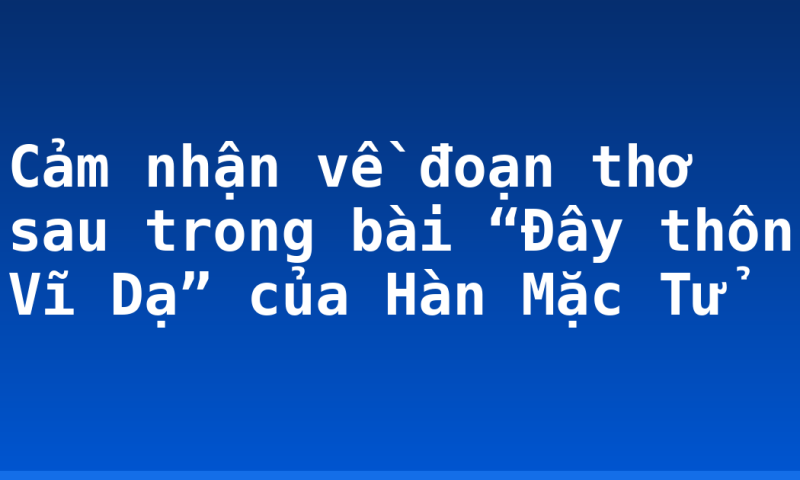Cảm nhận về đoạn thơ sau trong bài “Đây thôn Vĩ Dạ” của Hàn Mặc Tử