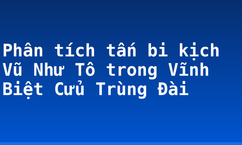 Phân tích tấn bi kịch Vũ Như Tô trong Vĩnh Biệt Cửu Trùng Đài