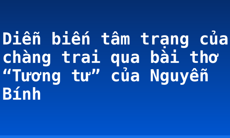 Diễn biến tâm trạng của chàng trai qua bài thơ “Tương tư” của Nguyễn Bính