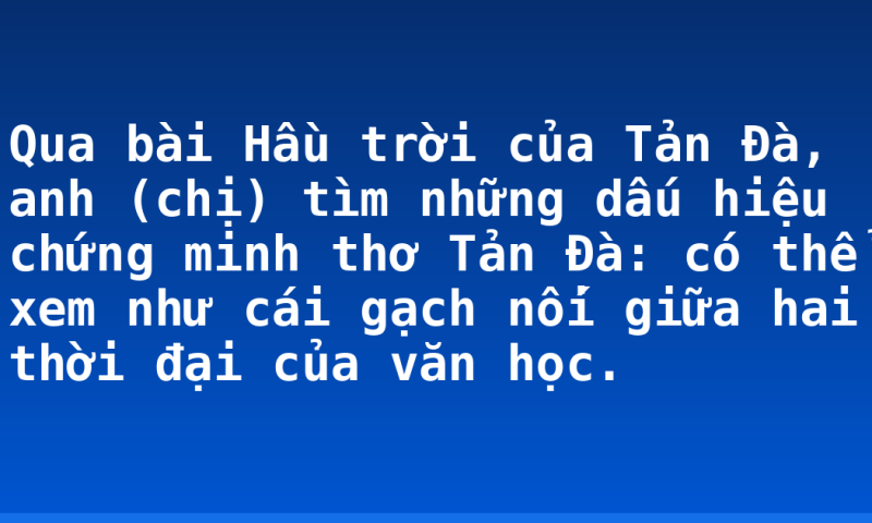 Qua bài Hầu trời của Tản Đà, anh (chị) tìm những dấu hiệu chứng minh thơ Tản Đà: có thể xem như cái gạch nối giữa hai thời đại của văn học.