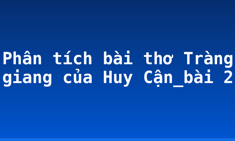 Phân tích bài thơ Tràng giang của Huy Cận_bài 2