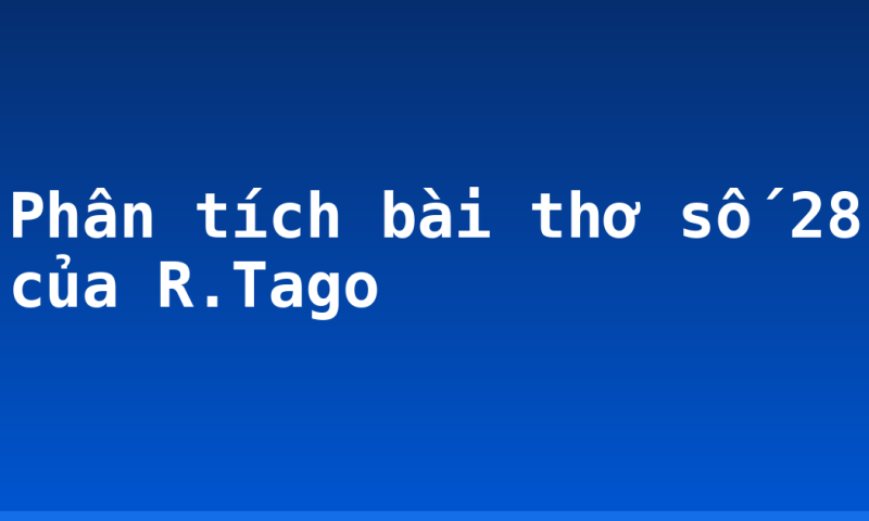 Phân tích bài thơ số 28 của R.Tago