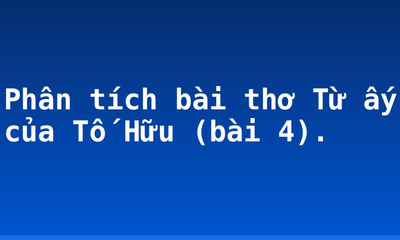 Phân tích bài thơ Từ ấy của Tố Hữu (bài 4).