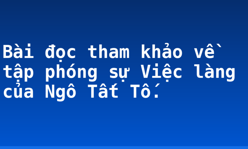 Bài đọc tham khảo về tập phóng sự Việc làng của Ngô Tất Tố.