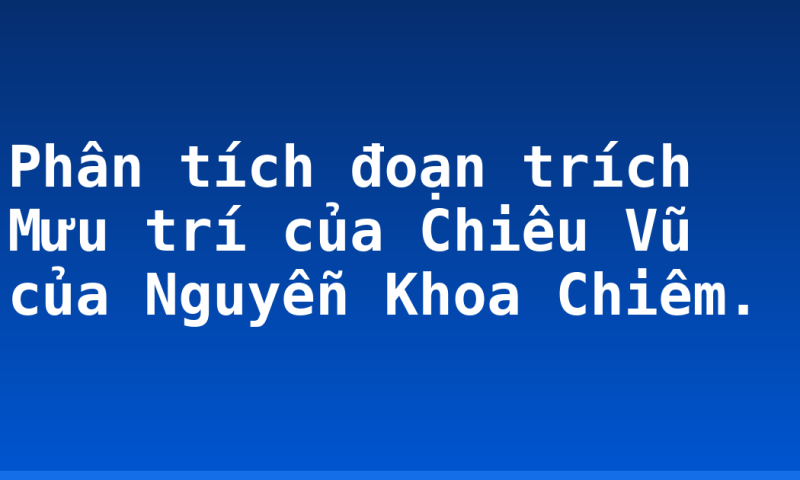 Phân tích đoạn trích Mưu trí của Chiêu Vũ của Nguyễn Khoa Chiêm.