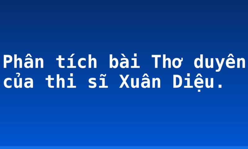 Phân tích bài Thơ duyên của thi sĩ Xuân Diệu.