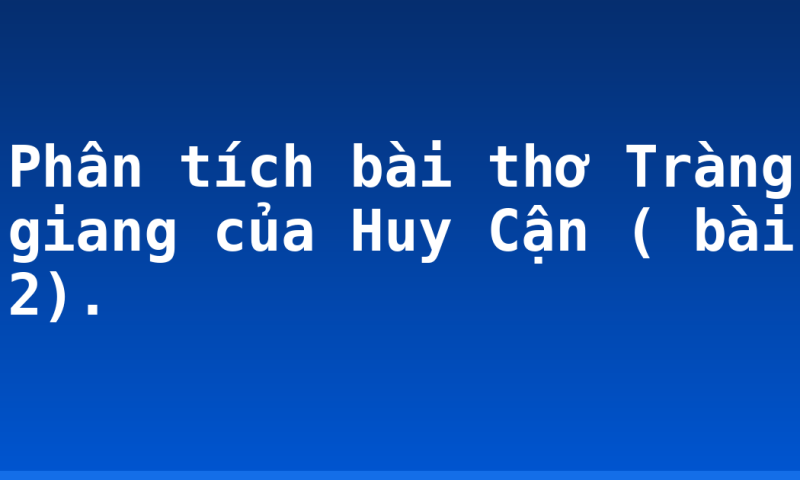Phân tích bài thơ Tràng giang của Huy Cận ( bài 2).