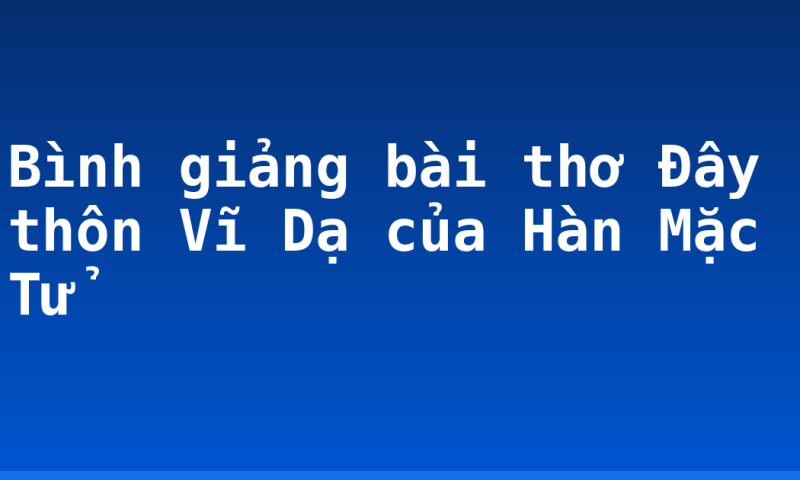 Bình giảng bài thơ Đây thôn Vĩ Dạ của Hàn Mặc Tử