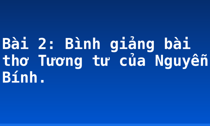 Bài 2: Bình giảng bài thơ Tương tư của Nguyễn Bính.