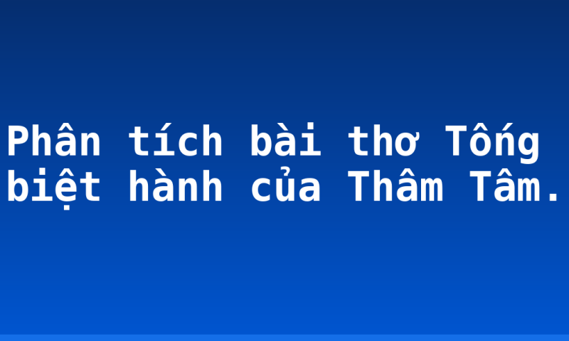 Phân tích bài thơ Tống biệt hành của Thâm Tâm.