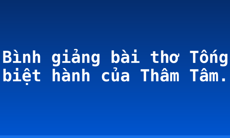 Bình giảng bài thơ Tống biệt hành của Thâm Tâm.