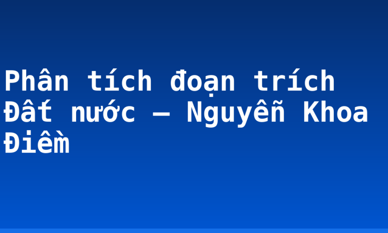 Phân tích đoạn trích Đất nước – Nguyễn Khoa Điềm