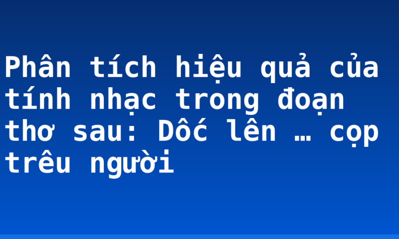 Phân tích hiệu quả của tính nhạc trong đoạn thơ sau: Dốc lên … cọp trêu người