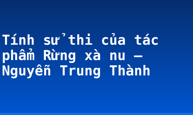 Tính sử thi của tác phẩm Rừng xà nu – Nguyễn Trung Thành