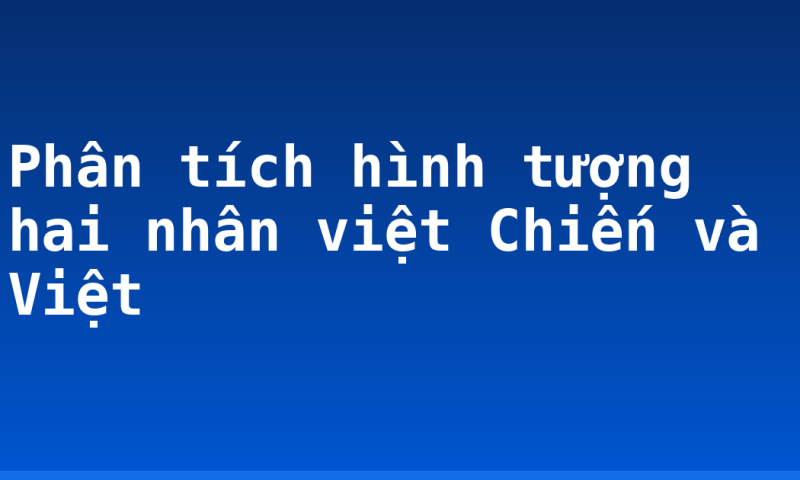 Phân tích hình tượng hai nhân việt Chiến và Việt