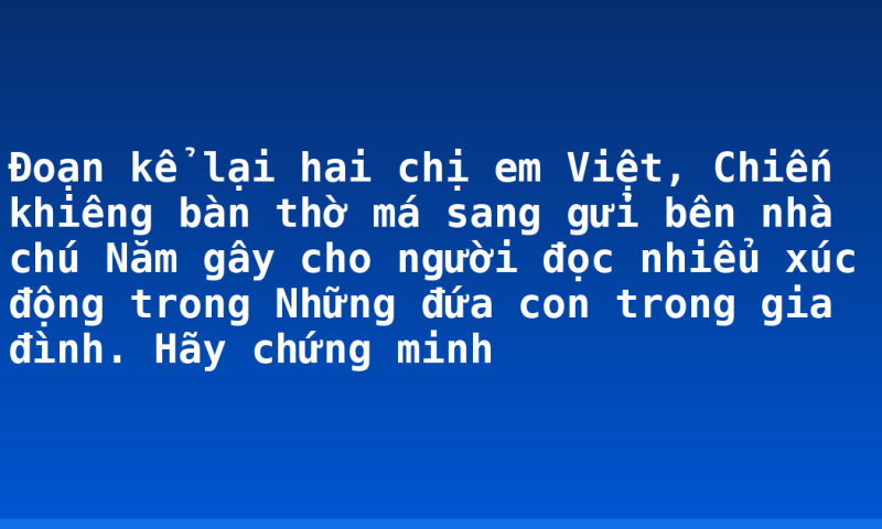 Đoạn kể lại hai chị em Việt, Chiến khiêng bàn thờ má sang gửi bên nhà chú Năm gây cho người đọc nhiểu xúc động trong Những đứa con trong gia đình. Hãy chứng minh