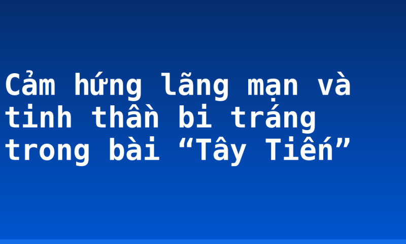 Cảm hứng lãng mạn và tinh thần bi tráng trong bài “Tây Tiến”