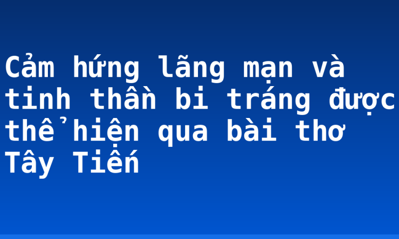 Cảm hứng lãng mạn và tinh thần bi tráng được thể hiện qua bài thơ Tây Tiến