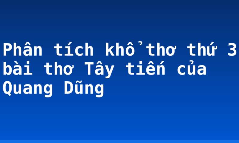 Phân tích khổ thơ thứ 3 bài thơ Tây tiến của Quang Dũng