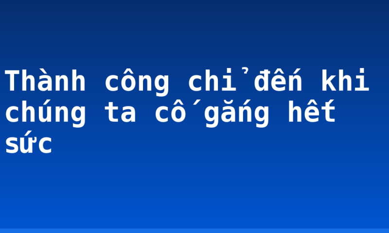 Thành công chỉ đến khi chúng ta cố gắng hết sức