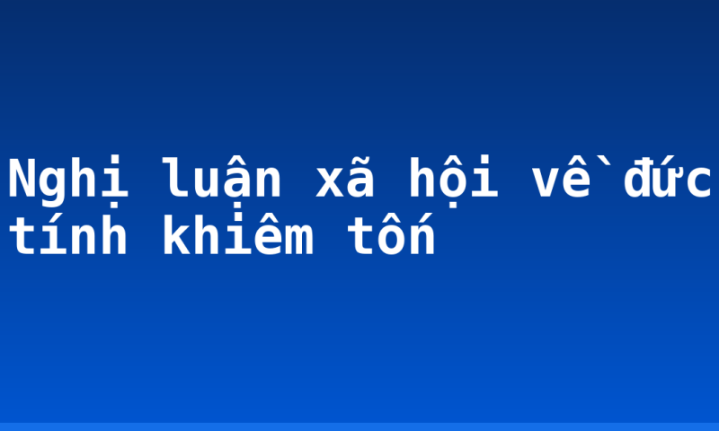 Nghị luận xã hội về đức tính khiêm tốn