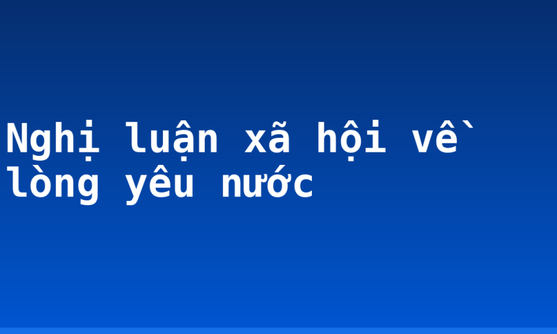 Nghị luận xã hội về lòng yêu nước