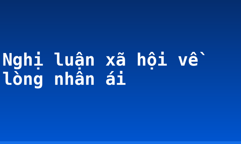 Nghị luận xã hội về lòng nhân ái