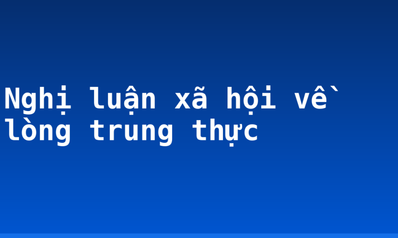Nghị luận xã hội về lòng trung thực