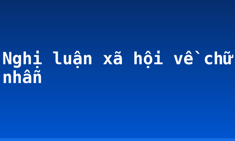Nghị luận xã hội về chữ nhẫn