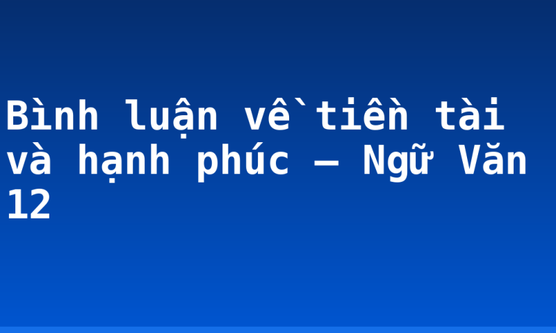 Bình luận về tiền tài và hạnh phúc – Ngữ Văn 12