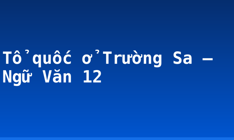 Tổ quốc ở Trường Sa – Ngữ Văn 12