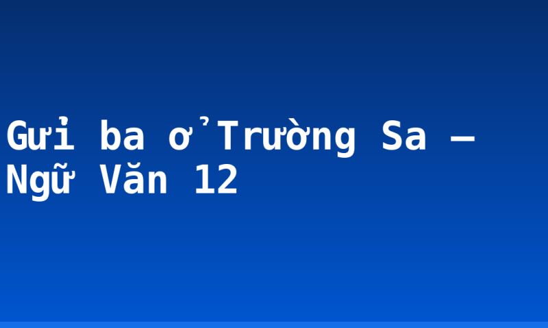 Gửi ba ở Trường Sa – Ngữ Văn 12