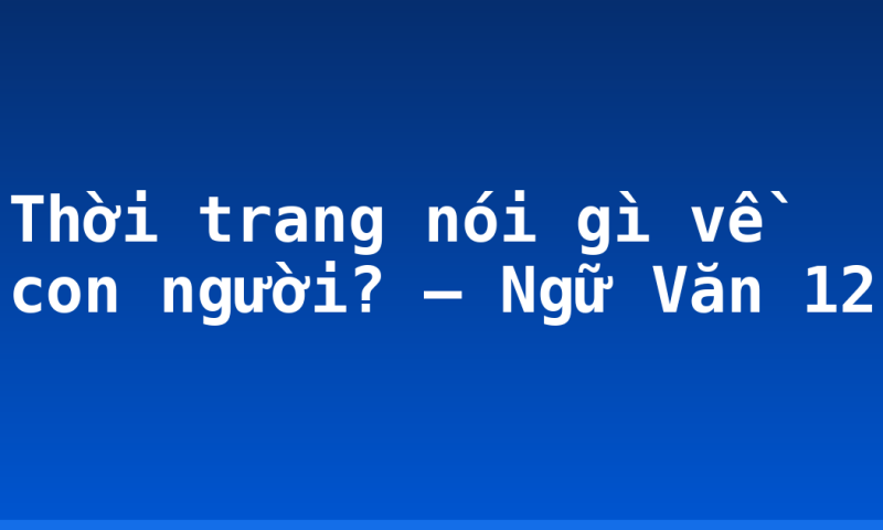 Thời trang nói gì về con người? – Ngữ Văn 12