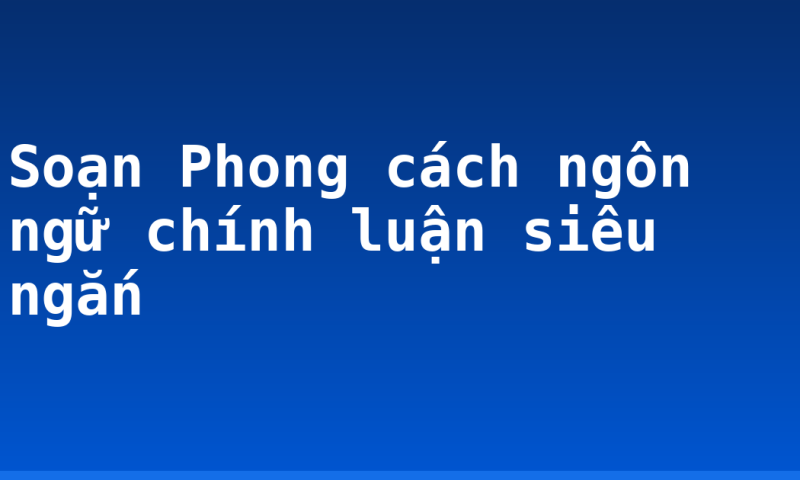 Soạn Phong cách ngôn ngữ chính luận siêu ngắn